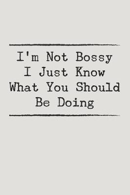 Book cover for I'm Not Bossy I Just Know What You Should Be Doing