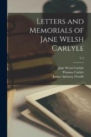 Cover of Letters and Memorials of Jane Welsh Carlyle; V.2