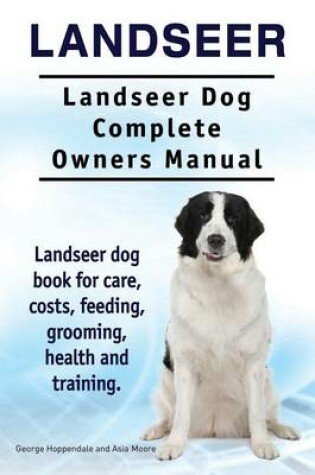 Cover of Landseer. Landseer Dog Complete Owners Manual. Landseer dog book for care, costs, feeding, grooming, health and training.