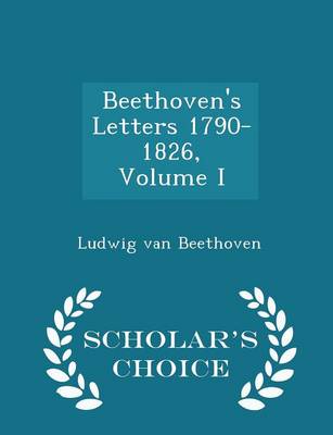 Book cover for Beethoven's Letters 1790-1826, Volume I - Scholar's Choice Edition