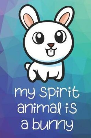 Cover of My Spirit Animal Is A Bunny