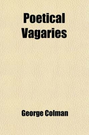Cover of Poetical Vagaries; Containing an Ode to We, a Hackney'd Criticklow Ambition Or, the Life and Death of Mr. Daw a Reckoning with Time the Lady of the Wreck Or, Castle Blarneygig Two Persons Or, the Tale of a Shirt. and Vagaries Vindicated a Poem, Address'd t
