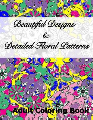 Book cover for Beautiful Designs & Detailed Floral Patterns Adult Coloring Book