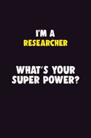 Cover of I'M A Researcher, What's Your Super Power?