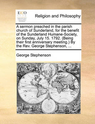 Book cover for A sermon preached in the parish church of Sunderland, for the benefit of the Sunderland Humane-Society, on Sunday, July 15. 1792. (Being their first anniversary meeting.) By the Rev. George Stephenson, ...