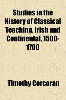 Book cover for Studies in the History of Classical Teaching, Irish and Continental, 1500-1700