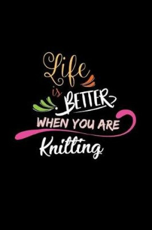 Cover of Life Is Better When You Are Knitting