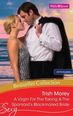 Cover of Trish Morey Bestseller Collection 201201/A Virgin For The Taking/The Spaniard's Blackmailed Bride