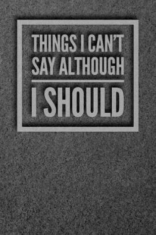 Cover of Things I Can't Say Although I Should
