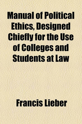 Book cover for Manual of Political Ethics, Designed Chiefly for the Use of Colleges and Students at Law