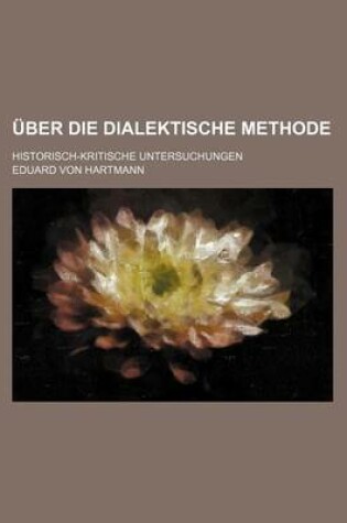 Cover of Uber Die Dialektische Methode; Historisch-Kritische Untersuchungen