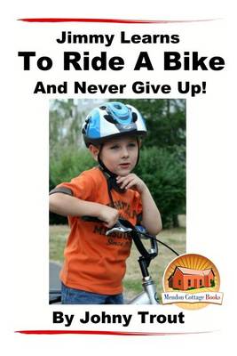 Book cover for Jimmy Learns To Ride A Bike And Never Give Up!