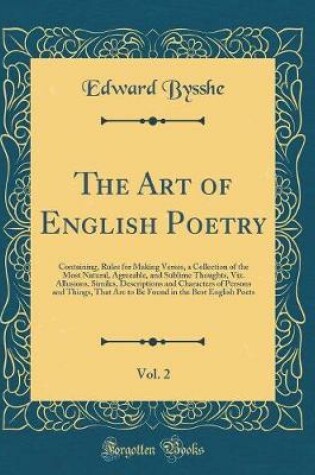 Cover of The Art of English Poetry, Vol. 2: Containing, Rules for Making Verses, a Collection of the Most Natural, Agreeable, and Sublime Thoughts, Viz. Allusions, Similes, Descriptions and Characters of Persons and Things, That Are to Be Found in the Best English