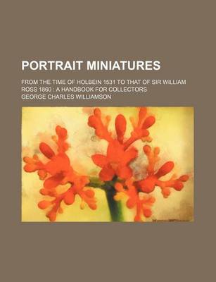 Book cover for Portrait Miniatures; From the Time of Holbein 1531 to That of Sir William Ross 1860 a Handbook for Collectors