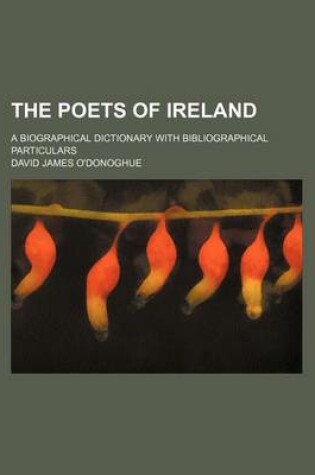 Cover of The Poets of Ireland; A Biographical Dictionary with Bibliographical Particulars