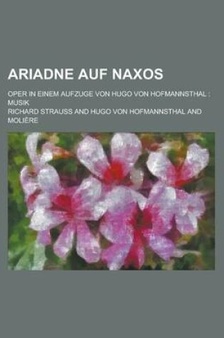 Cover of Ariadne Auf Naxos; Oper in Einem Aufzuge Von Hugo Von Hofmannsthal Musik