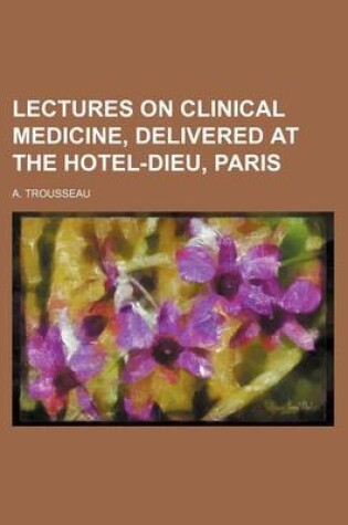 Cover of Lectures on Clinical Medicine, Delivered at the Hotel-Dieu, Paris (Volume 3)