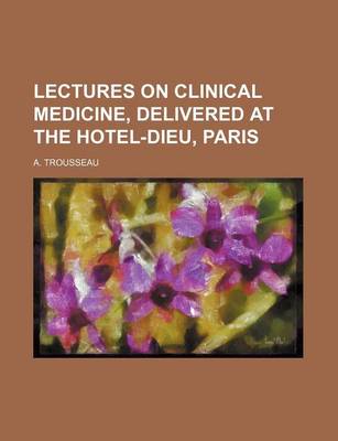 Book cover for Lectures on Clinical Medicine, Delivered at the Hotel-Dieu, Paris (Volume 3)