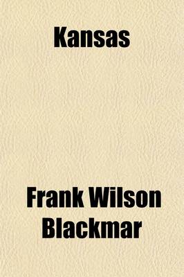 Book cover for Kansas (Volume 2); A Cyclopedia of State History, Embracing Events, Institutions, Industries, Counties, Cities, Towns, Prominent Persons, Etc. with a Supplementary Volume Devoted to Selected Personal History and Reminiscence