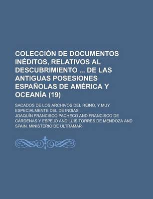 Book cover for Coleccion de Documentos Ineditos, Relativos Al Descubrimiento de Las Antiguas Posesiones Espanolas de America y Oceania (19); Sacados de Los Archivos del Reino, y Muy Especialmente del de Indias