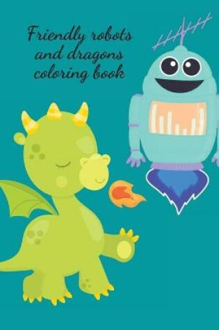 Cover of Friendly robots and dragons coloring book