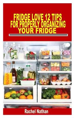 Book cover for Fridge Love 12 Tips for Properly Organizing Your Fridge