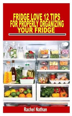 Cover of Fridge Love 12 Tips for Properly Organizing Your Fridge