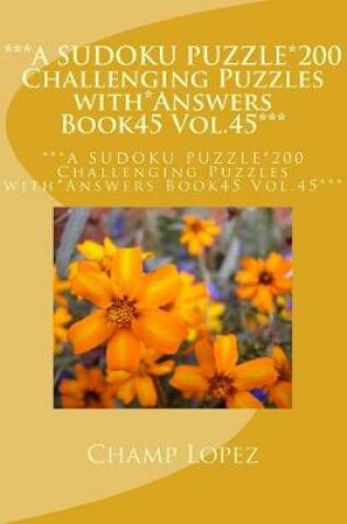 Cover of ***A SUDOKU PUZZLE*200 Challenging Puzzles with*Answers Book45 Vol.45***