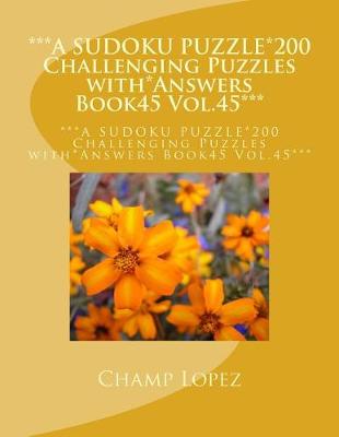 Cover of ***A SUDOKU PUZZLE*200 Challenging Puzzles with*Answers Book45 Vol.45***