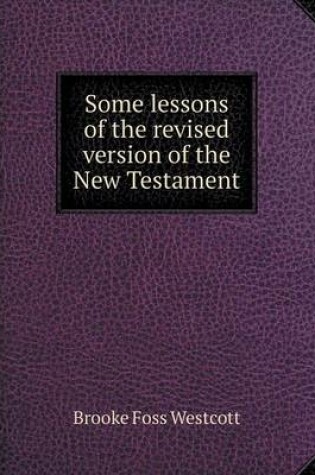 Cover of Some lessons of the revised version of the New Testament