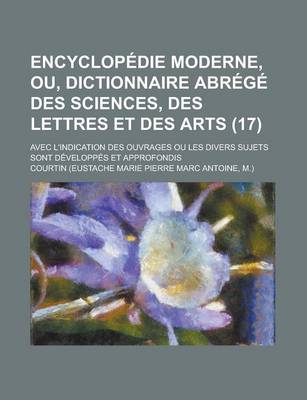 Book cover for Encyclopedie Moderne, Ou, Dictionnaire Abrege Des Sciences, Des Lettres Et Des Arts; Avec L'Indication Des Ouvrages Ou Les Divers Sujets Sont Developpes Et Approfondis (17)