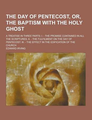 Book cover for The Day of Pentecost, Or, the Baptism with the Holy Ghost; A Treatise in Three Parts