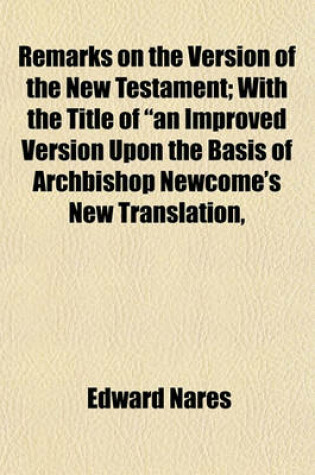 Cover of Remarks on the Version of the New Testament; With the Title of "An Improved Version Upon the Basis of Archbishop Newcome's New Translation,