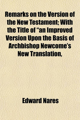 Book cover for Remarks on the Version of the New Testament; With the Title of "An Improved Version Upon the Basis of Archbishop Newcome's New Translation,