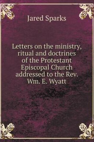 Cover of Letters on the ministry, ritual and doctrines of the Protestant Episcopal Church addressed to the Rev. Wm. E. Wyatt