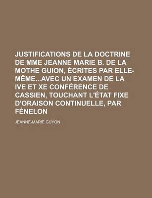 Book cover for Justifications de La Doctrine de Mme Jeanne Marie B. de La Mothe Guion, Crites Par Elle-M Meavec Un Examen de La Ive Et Xe Conf Rence de Cassien, Touc