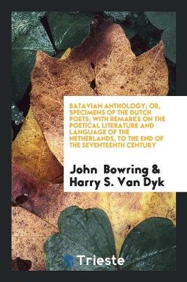 Book cover for Batavian Anthology; Or, Specimens of the Dutch Poets; With Remarks on the Poetical Literature and Language of the Netherlands, to the End of the Seventeenth Century