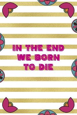 Book cover for In The End We Born To Die