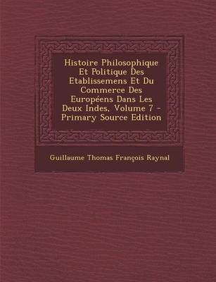 Book cover for Histoire Philosophique Et Politique Des Etablissemens Et Du Commerce Des Europeens Dans Les Deux Indes, Volume 7