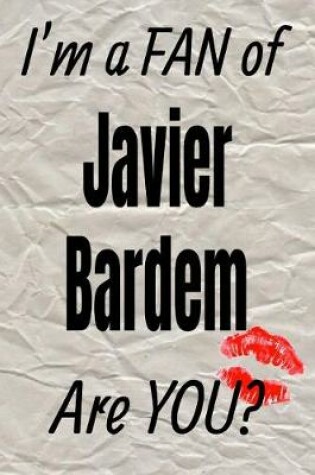 Cover of I'm a Fan of Javier Bardem Are You? Creative Writing Lined Journal