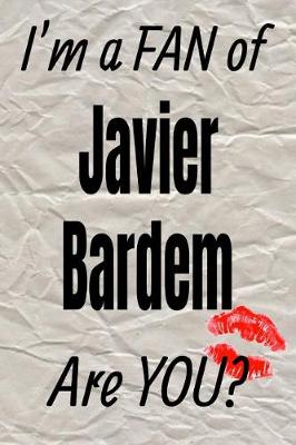 Book cover for I'm a Fan of Javier Bardem Are You? Creative Writing Lined Journal