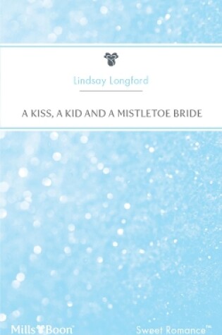 Cover of A Kiss, A Kid And A Mistletoe Bride