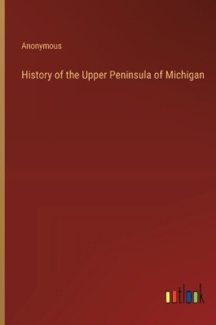 Cover of History of the Upper Peninsula of Michigan