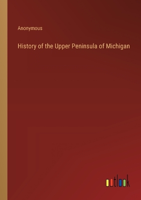 Book cover for History of the Upper Peninsula of Michigan