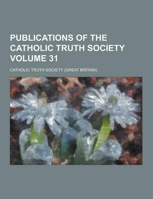 Book cover for Publications of the Catholic Truth Society Volume 31