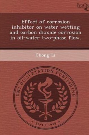 Cover of Effect of Corrosion Inhibitor on Water Wetting and Carbon Dioxide Corrosion in Oil-Water Two-Phase Flow