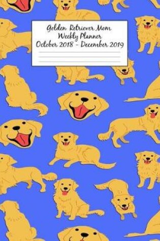 Cover of Golden Retriever Mom Weekly Planner October 2018 - December 2019