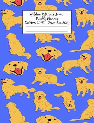 Book cover for Golden Retriever Mom Weekly Planner October 2018 - December 2019