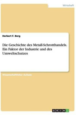 Cover of Die Geschichte des Metall-Schrotthandels. Ein Faktor der Industrie und des Umweltschutzes