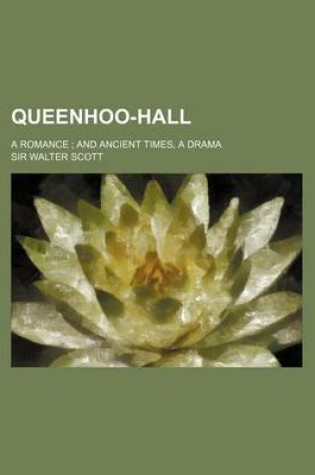 Cover of Queenhoo-Hall (Volume 4); A Romance and Ancient Times, a Drama